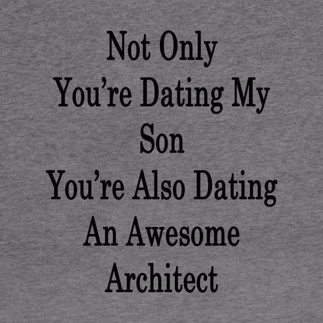 Not Only You're Dating My Son You're Also Dating An Awesome Architect by supernova23